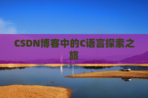 CSDN博客中的C语言探索之旅 CSDN博客中的C语言探索之旅